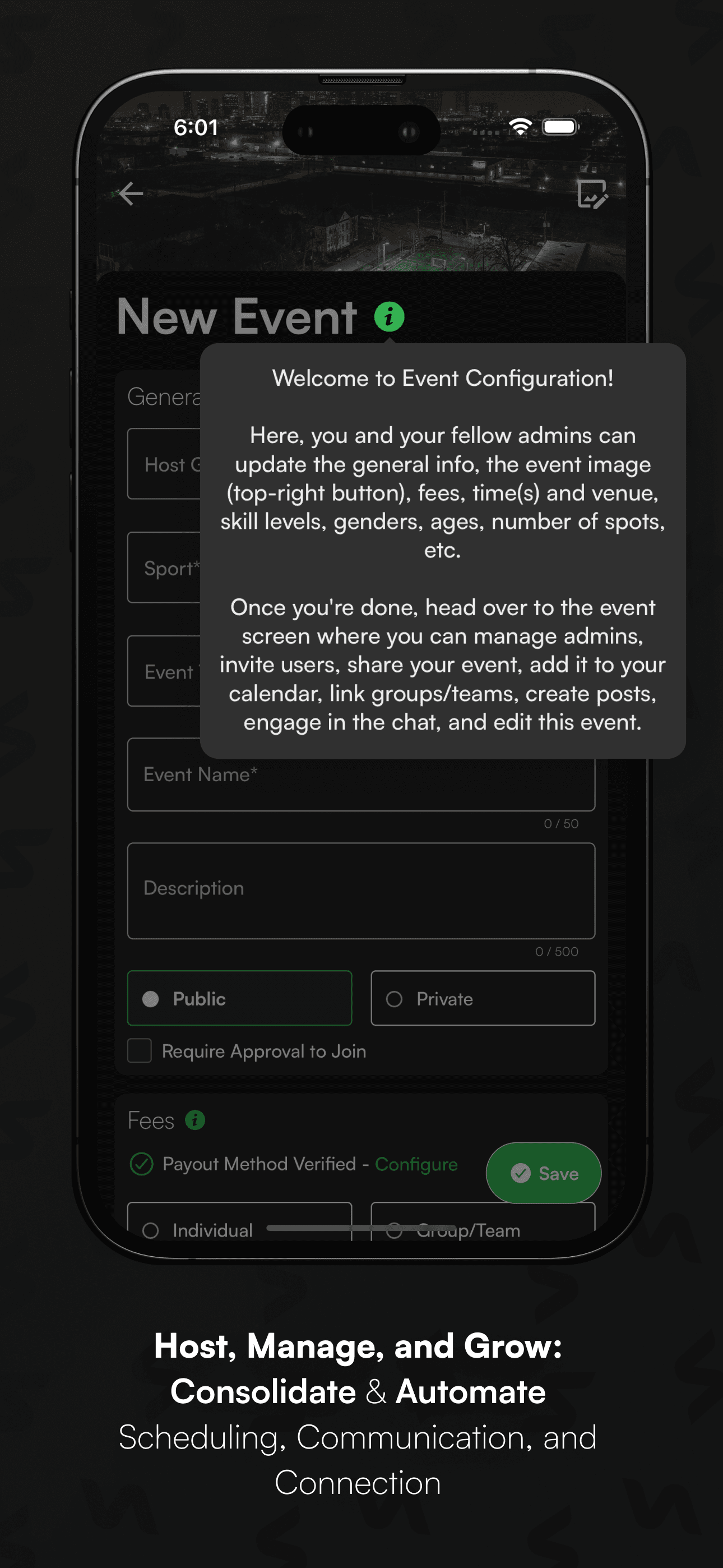 Create & Configure Events & Groups where you and fellow admins can update info, event/group images, fees, times, venues, cities, skill levels, genders, ages, number of sports, etc.